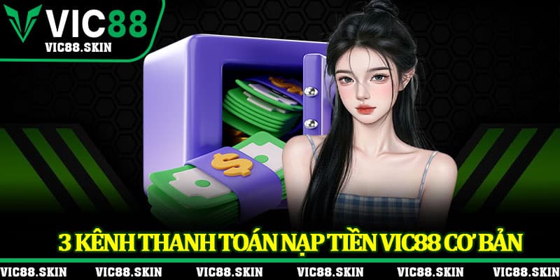 3 kênh thanh toán nạp tiền Vic88 cơ bản
