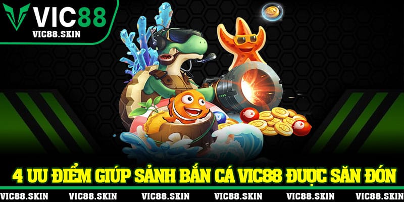 4 ưu điểm giúp sảnh bắn cá Vic88 được săn đón