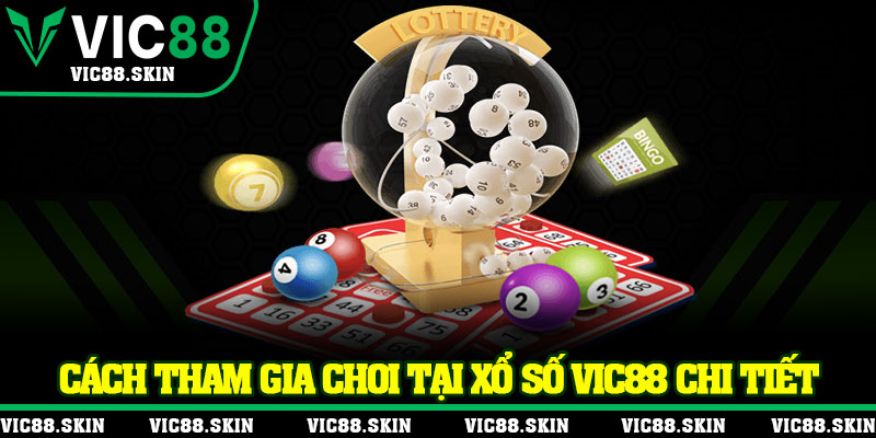 Cách tham gia chơi tại xổ số Vic88 chi tiết