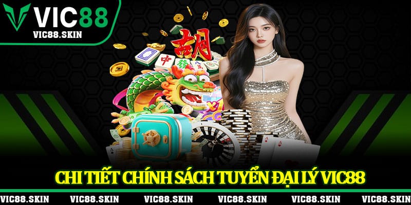 Chi tiết chính sách tuyển đại lý Vic88