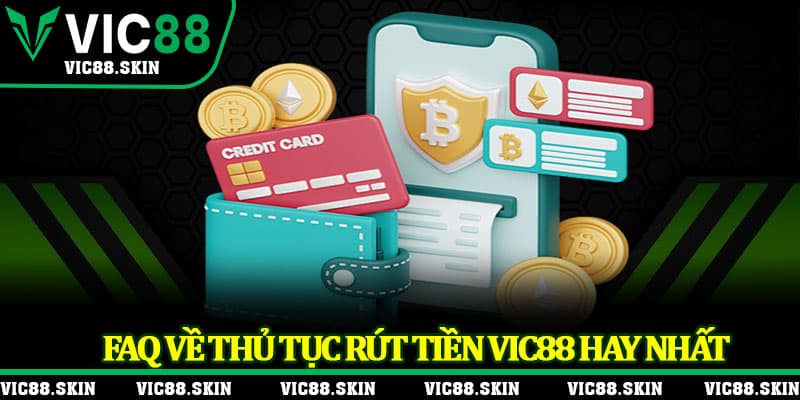 FAQ về thủ tục rút tiền Vic88 hay nhất