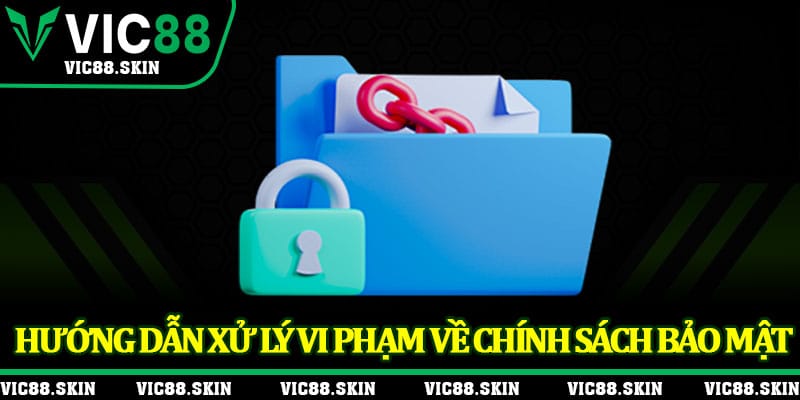 Hướng dẫn xử lý vi phạm về chính sách bảo mật