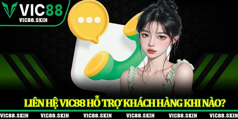 Liên hệ Vic88 hỗ trợ khách hàng khi nào?
