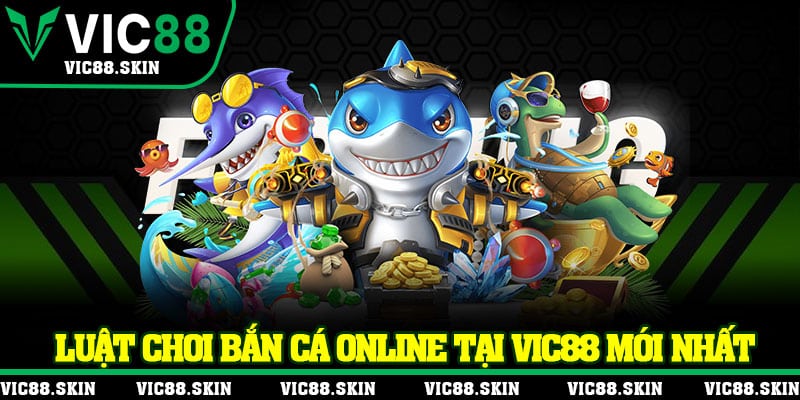 Luật chơi bắn cá online tại Vic88 mới nhất