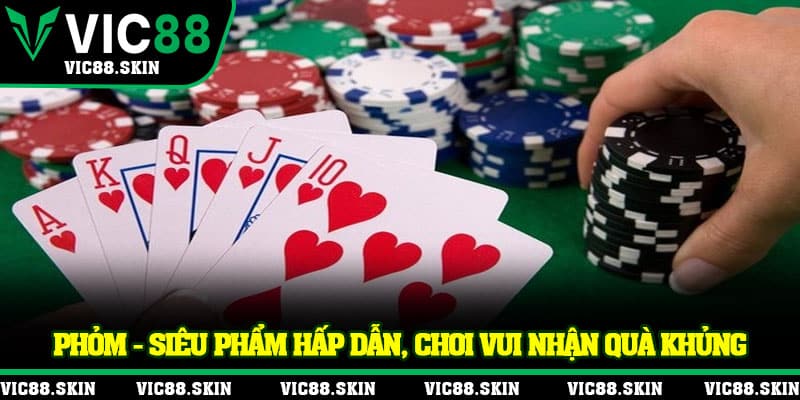 Phỏm - Siêu phẩm hấp dẫn, chơi vui nhận quà khủng