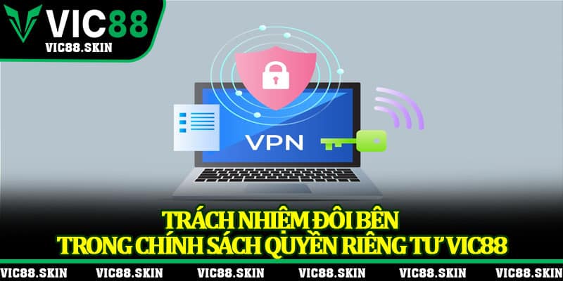 Trách nhiệm đôi bên trong chính sách quyền riêng tư Vic88
